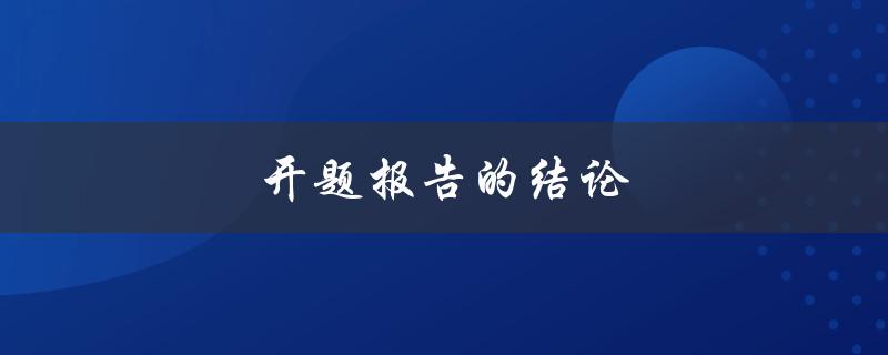 开题报告的结论(如何撰写一个有力的结论部分)