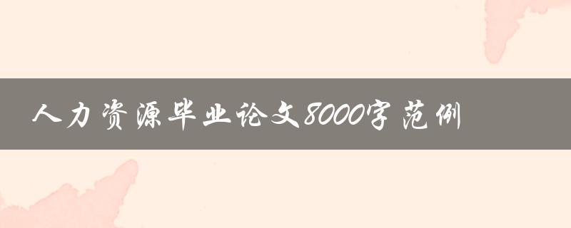 人力资源毕业论文8000字范例