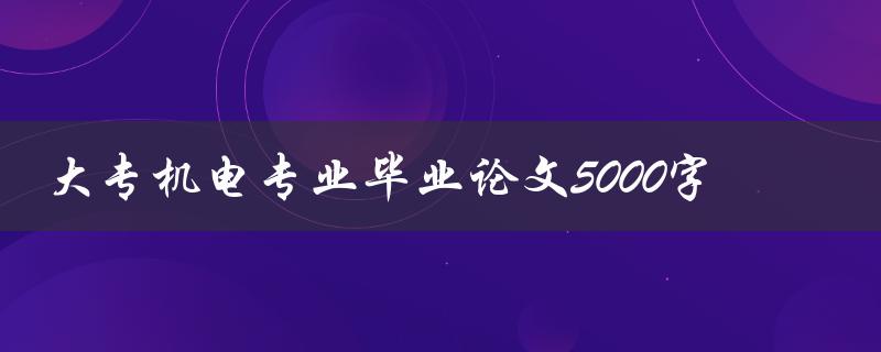 大专机电专业毕业论文5000字