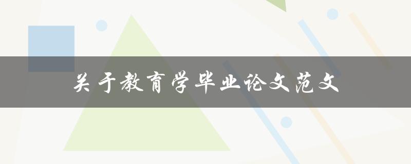 关于教育学毕业论文范文(如何写出优秀的教育学毕业论文)