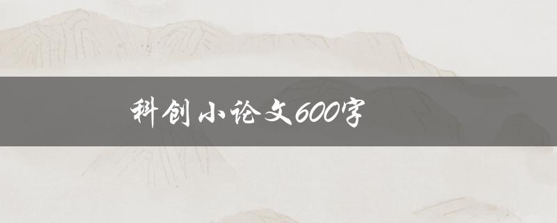 科创小论文600字(如何写出高质量的科创小论文)