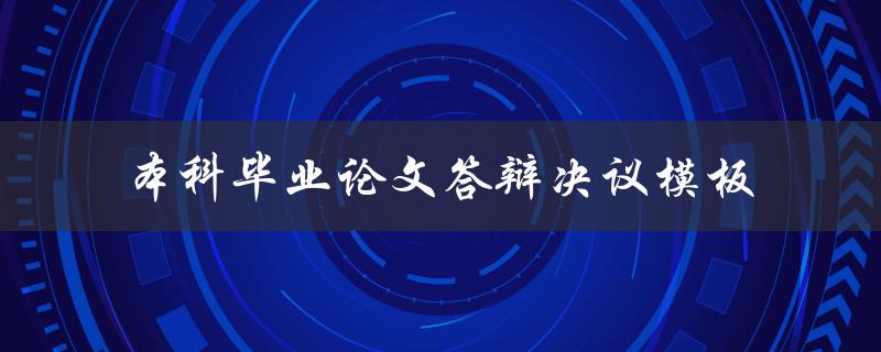 如何使用本科毕业论文答辩决议模板