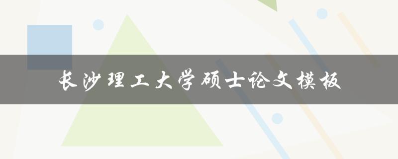 如何使用长沙理工大学硕士论文模板