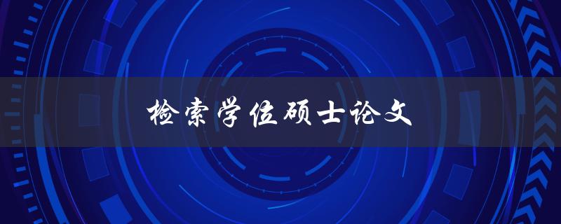 检索学位硕士论文(如何高效获取所需资料)