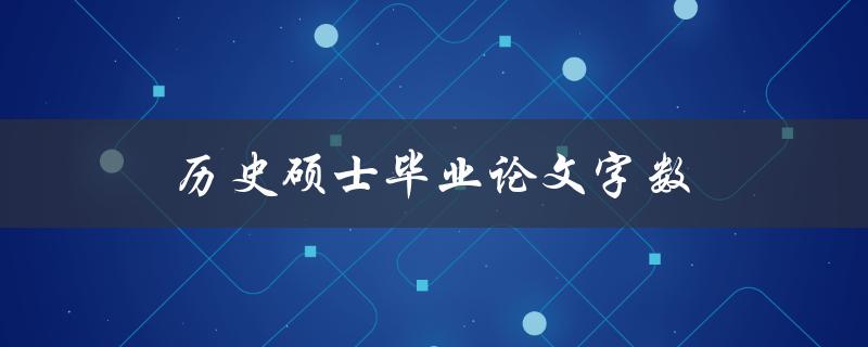 历史硕士毕业论文字数(如何合理控制字数？)