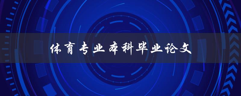 体育专业本科毕业论文(如何选取合适的研究课题)