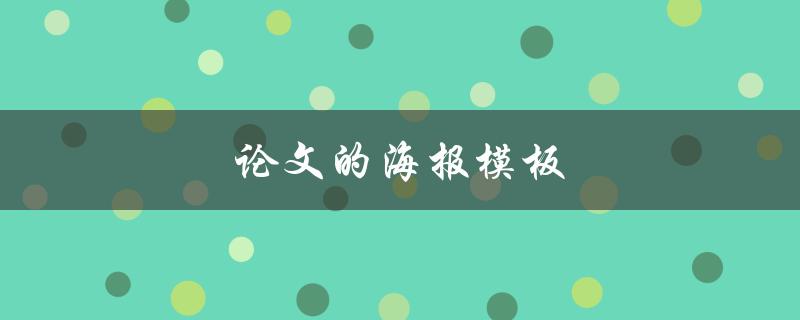 论文的海报模板(如何设计出吸引人的海报)