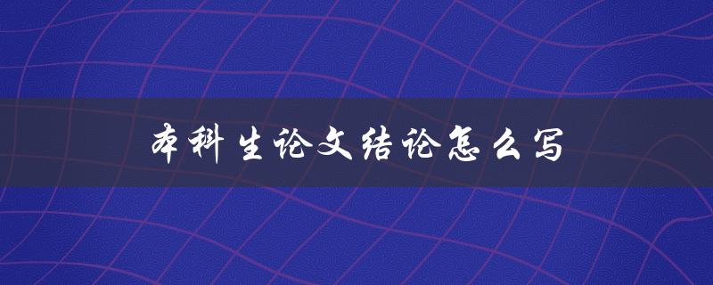 本科生论文结论怎么写