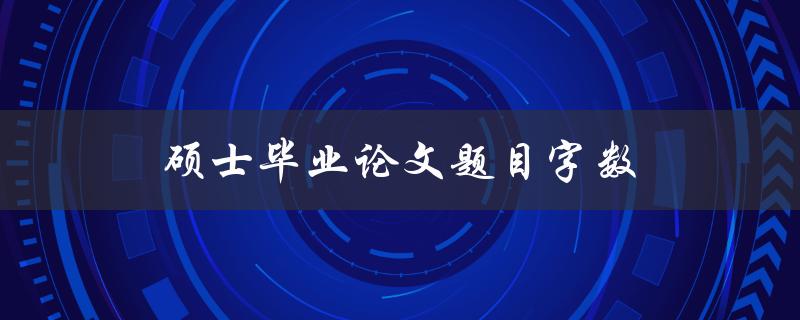 硕士毕业论文题目字数(应该控制在多少字以内？)