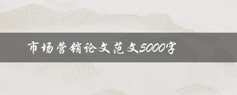 市场营销论文范文5000字