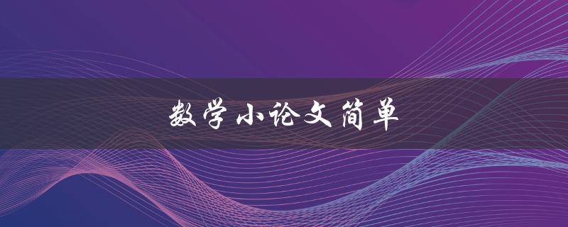 数学小论文简单(如何写出高分论文) 数学小论文简单(如何写出高分论文)
