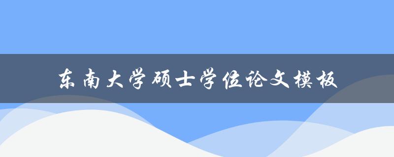 如何使用东南大学硕士学位论文模板