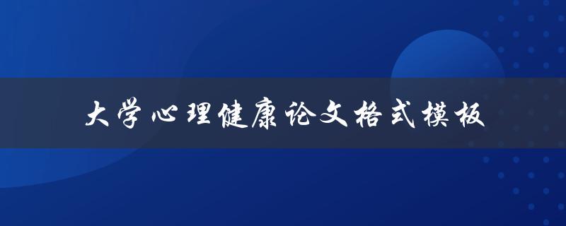 你知道大学心理健康论文的格式模板是什么吗