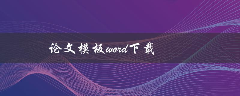 论文模板word下载(哪里可以免费获取？)