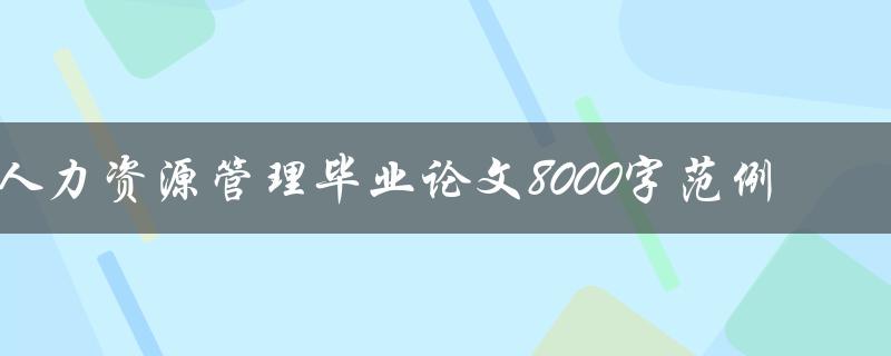 人力资源管理毕业论文8000字范例