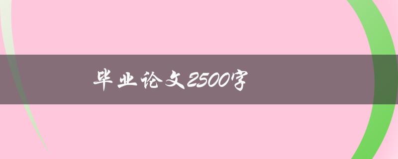 毕业论文2500字(如何高效撰写)