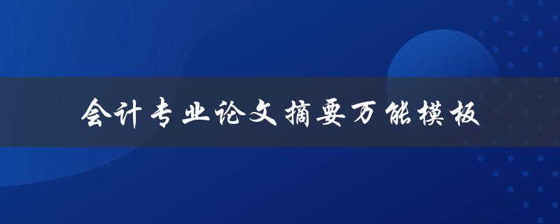 什么是适用于会计专业论文摘要的万能模板