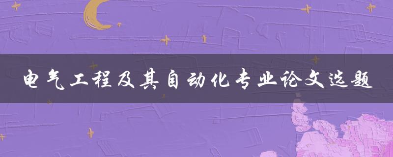 如何选择电气工程及其自动化专业论文选题