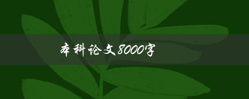 本科论文8000字(如何高效撰写并完成)