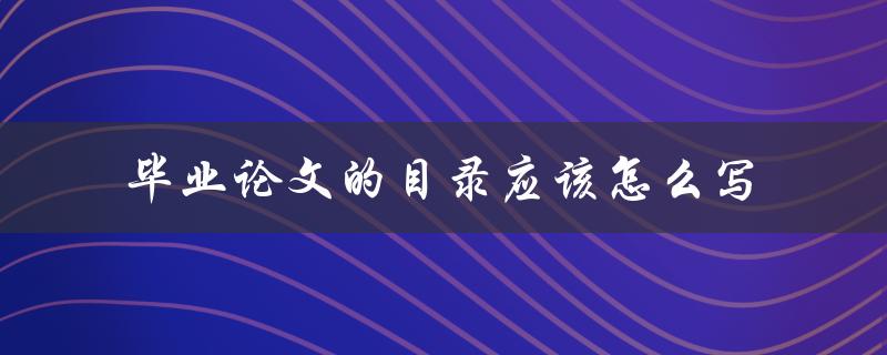 毕业论文的目录应该怎么写