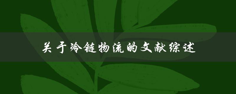 什么是冷链物流？有哪些关于冷链物流的文献综述