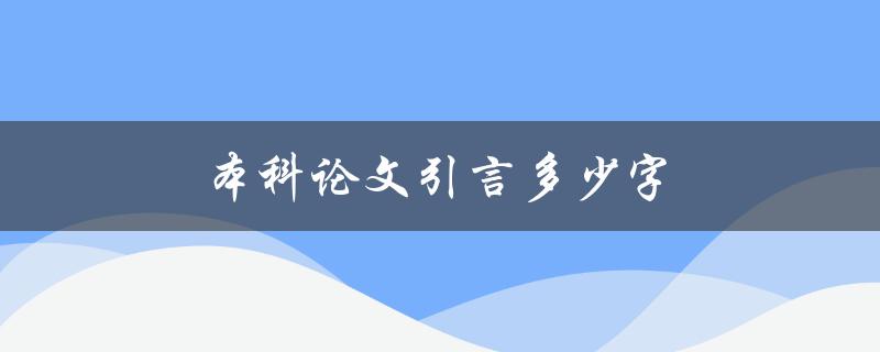 本科论文引言多少字(应该写多少字才能让导师满意)