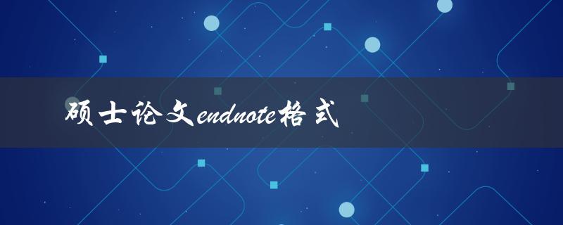 如何在硕士论文中使用正确的Endnote格式